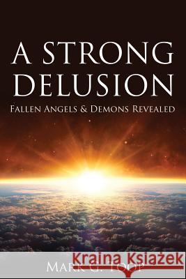 A Strong Delusion: Fallen Angels and Demons Revealed Mark G Toop 9781486614875 Word Alive Press