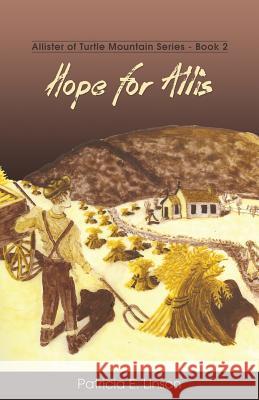 Hope for Allis: Allister of Turtle Mountain Series Linson, Patricia E. 9781486616367 Word Alive Press