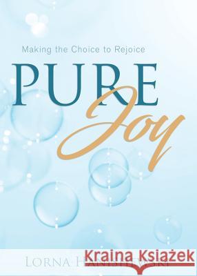 Pure Joy: Making the Choice to Rejoice Lorna Hanishewski 9781486617791