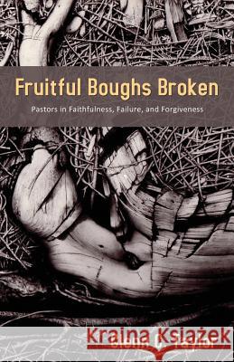 Fruitful Boughs Broken: Pastors: Fruitful, Broken, and Restored Glenn C. Taylor 9781486618477