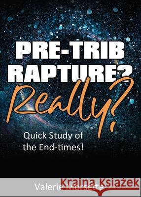 Pre-Trib Rapture? Really?: Quick Study of the End-times! Valerie Morsette 9781486619566 Word Alive Press