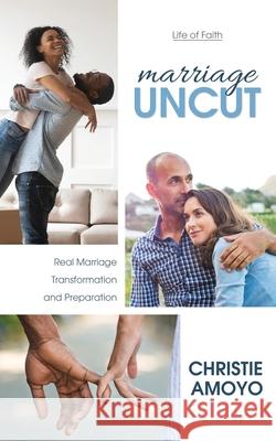 Marriage Uncut: Real Marriage Transformation and Preparation Christie Amoyo, Danrey Amoyo 9781486620449 Word Alive Press