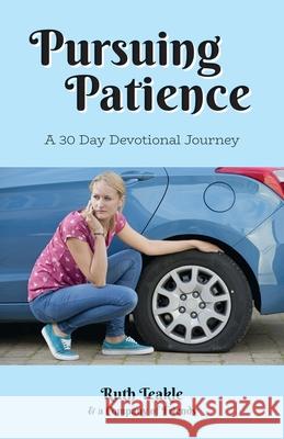 Pursuing Patience: A Thirty Day Devotional Journey Ruth Teakle, Pastor Mary Audrey Raycroft, Dr Lena Nicholson 9781486620739