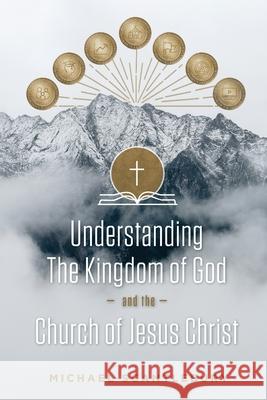 Understanding the Kingdom of God and the Church of Jesus Christ Michael Scantlebury 9781486620920 Word Alive Press