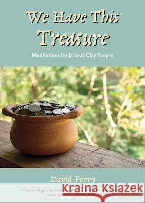 We Have This Treasure: Meditations for Jars-of-Clay People David Perry 9781486621156