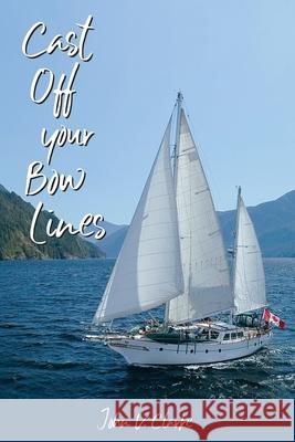 Cast Off Your Bow Lines John Clarke 9781486621217 Word Alive Press