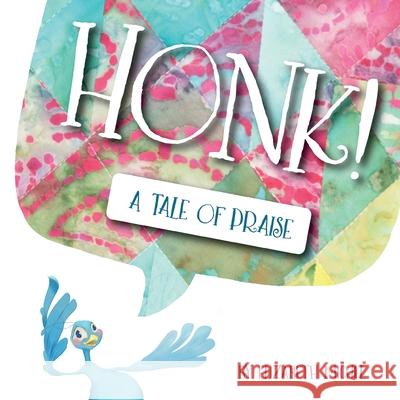 Honk!: A Tale of Praise Elizabeth Michel 9781486621781 Word Alive Press
