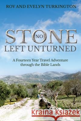 No Stone Left Unturned: A Fourteen Year Travel Adventure through the Bible Lands Roy And Evelyn Turkington 9781486621828 Word Alive Press