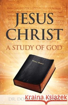 Jesus Christ: A Study of God Donald B. Young 9781486621910