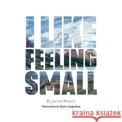 I Like Feeling Small Jearim Woodall Skyler Langendoen  9781486621934 Word Alive Press