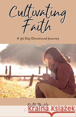 Cultivating Faith: A 30 Day Devotional Journey Ruth Teakle, Dr Dayo Adeyemo, REV Matt Tapley 9781486622047