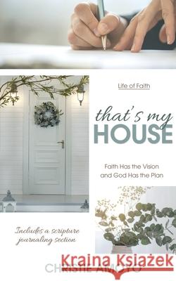 That's My House: Faith Has the Vision and God Has the Plan Christie Amoyo 9781486622238 Word Alive Press