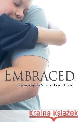 Embraced: Experiencing God\'s Father Heart of Love Bob Carroll 9781486623280 Word Alive Press