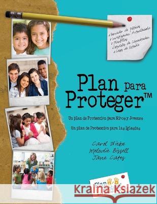 Plan para Proteger: Un plan de Proteccion para Ninos y Jovenes Un plan de Proteccion para aquellos que trabajan con ellos Carol Wiebe Melodie Bissell Jane Cates 9781486624225 Word Alive Press