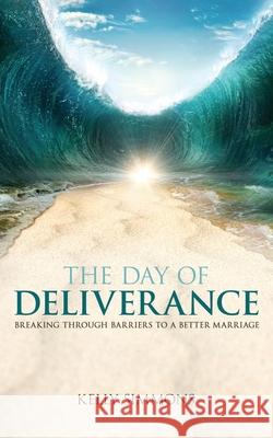 The Day of Deliverance: Breaking through Barriers to a Better Marriage Kelly Simmons 9781486624683