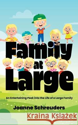 Family at Large: An Entertaining Peek into the Life of a Large Family Joanne Schreuders 9781486625505 Word Alive Press