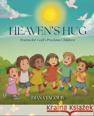 Heaven's Hug: Poems for God's Precious Children Diana Yacoub 9781486627479 Word Alive Press