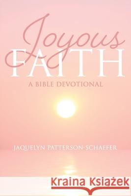 Joyous Faith: A Bible Devotional Jaquelyn Patterson-Schaefer 9781486627523 Word Alive Press