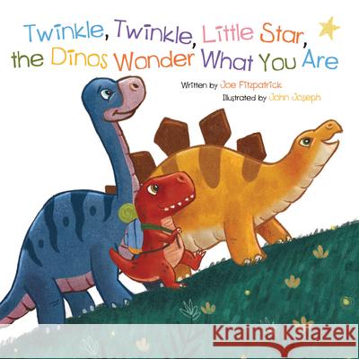 Twinkle, Twinkle, Little Star, the Dinosaurs Wonder What You Are Joe Fitzpatrick John Joseph 9781486718726