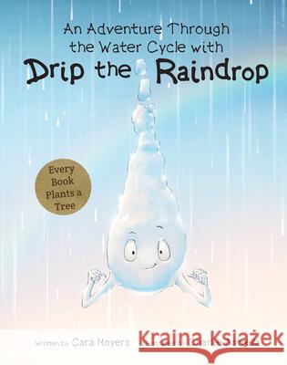 An Adventure Through the Water Cycle with Drip the Raindrop Cara Moyers Charlie Astrella 9781486721085 Flowerpot Press