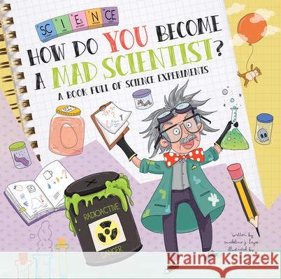 How Do You Become a Mad Scientist?: A Book Full of Experiments Madeline J. Hayes Srimalie Bassani 9781486729951 Flowerpot Press