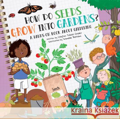 How Do Seeds Grow Into Gardens?: A Hands-On Book about Gardening Clayton Grider Srimalie Bassani 9781486731091 Flowerpot Press