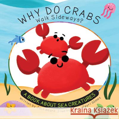 Why Do Crabs Walk Sideways?: A Book about Sea Creatures Jack Beard Jayri Gomez 9781486731138