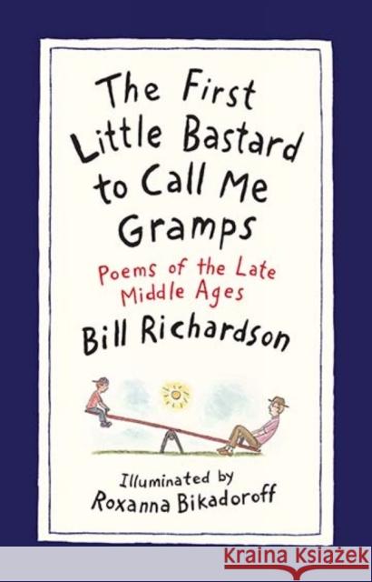 The First Little Bastard to Call Me Gramps: Poems of the Late Middle Ages Bill Richardson Roxanna Bikadoroff 9781487000547 House of Anansi Press