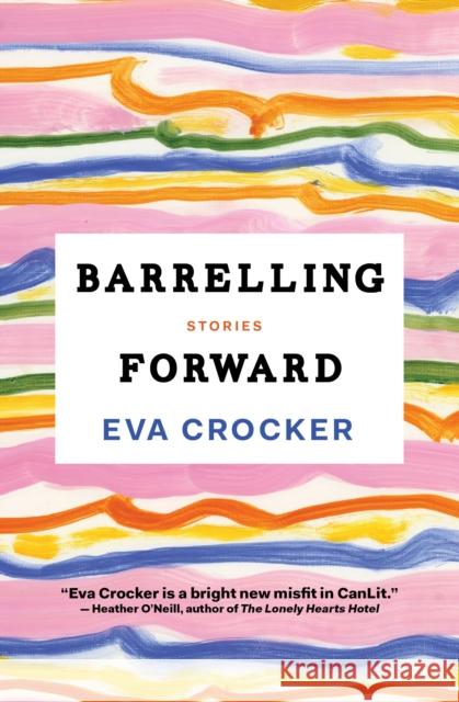 Barrelling Forward: Stories Eva Crocker 9781487001438 Astoria