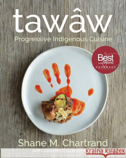 Tawâw: Progressive Indigenous Cuisine Chartrand, Shane M. 9781487005122 Ambrosia