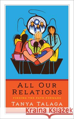 All Our Relations: Finding the Path Forward Tanya Talaga 9781487005733 House of Anansi Press