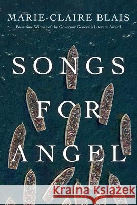 Songs for Angel Marie-Claire Blais Katia Grubisic 9781487006327 Arachnide Editions