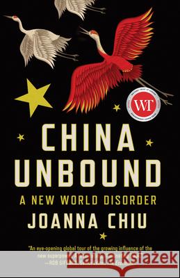 China Unbound: A New World Disorder Joanna Chiu 9781487007676