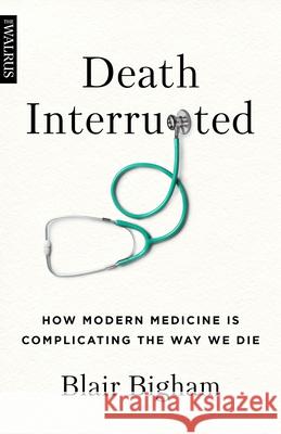 Death Interrupted: How Modern Medicine Is Complicating the Way We Die Blair Bigham 9781487008543 Walrus Books