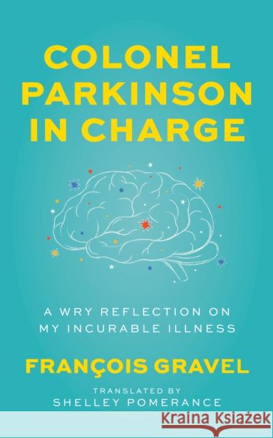 Colonel Parkinson in Charge: A Wry Reflection on My Incurable Illness Francois Gravel 9781487010300 House of Anansi Press Ltd ,Canada