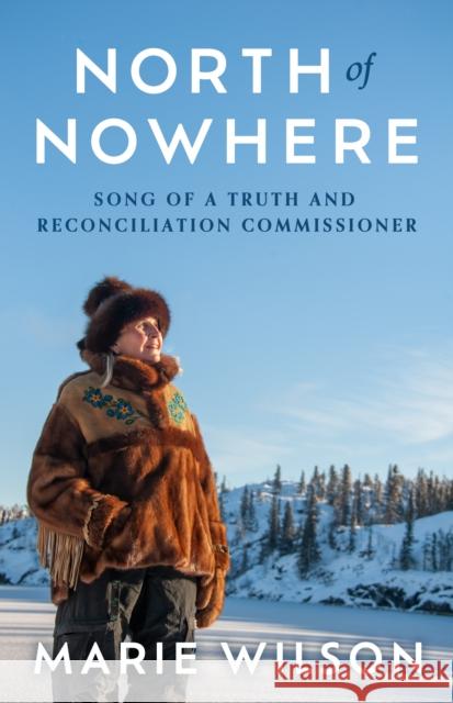 North of Nowhere: Song of a Truth and Reconciliation Commissioner Marie Wilson 9781487011482