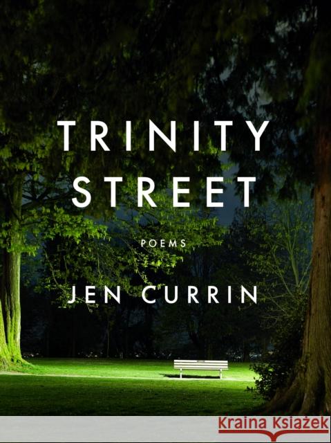 Trinity Street: Poems Jen Currin 9781487011628
