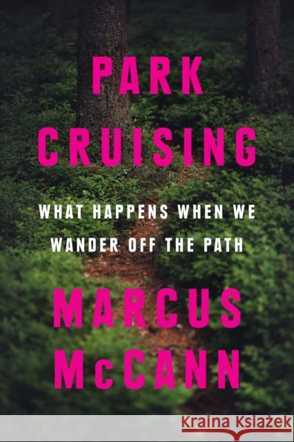 Park Cruising: What Happens When We Wander Off the Path Marcus McCann 9781487011789 House of Anansi Press