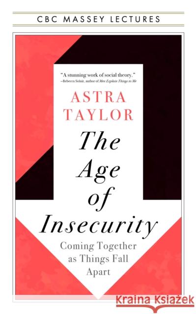 The Age of Insecurity: Coming Together as Things Fall Apart Astra Taylor 9781487011932 House of Anansi Press
