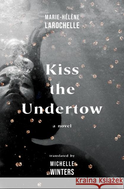 Kiss the Undertow Marie-H?l?ne Larochelle Michelle Winters 9781487012106 Arachnide Editions