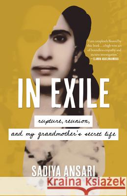 In Exile: Rupture, Reunion, and My Grandmother's Secret Life Sadiya Ansari 9781487012373