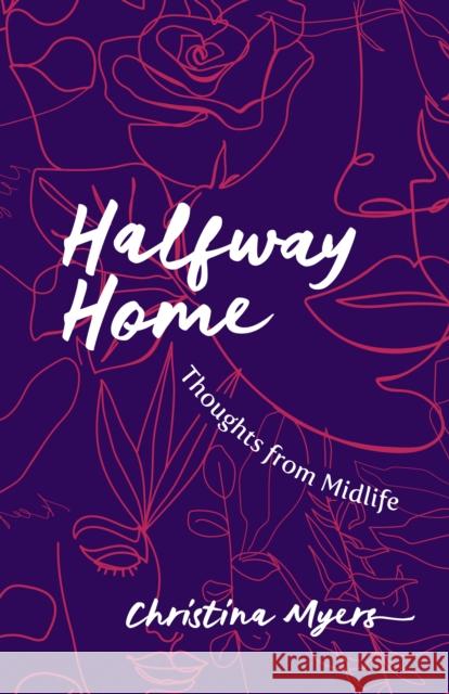 Halfway Home: Thoughts from Midlife Christina Myers 9781487012441 House of Anansi Press