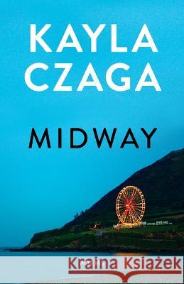 Midway: Poems Kayla Czaga 9781487012601 House of Anansi Press