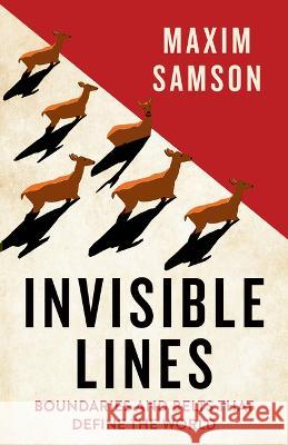 Invisible Lines: Boundaries and Belts That Define the World Maxim Samson 9781487012847