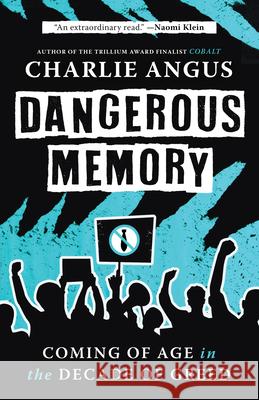 Dangerous Memory: Coming of Age in the Decade of Greed Charlie Angus 9781487012885 House of Anansi Press