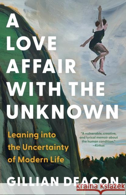 A Love Affair with the Unknown: Leaning into the Uncertainty of Modern Life Gillian Deacon 9781487013783 House of Anansi Press