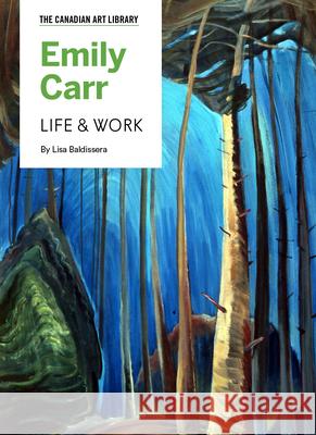 Emily Carr: Life & Work Lisa Baldissera Sara Angel 9781487102326 Canadian Art Library