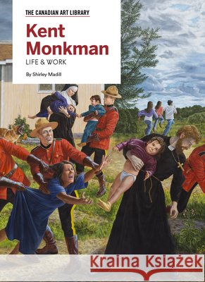 Kent Monkman: Life & Work Shirley Madill Sara Angel 9781487102753 Canadian Art Library