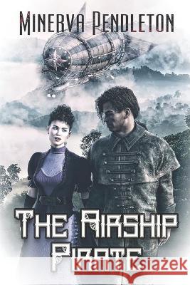 The Airship Pirate Minerva Pendleton 9781487432621 Extasy Books