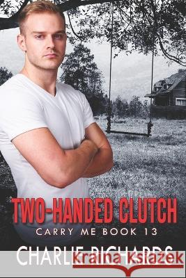 Two-Handed Clutch Charlie Richards   9781487438395 Extasy Books